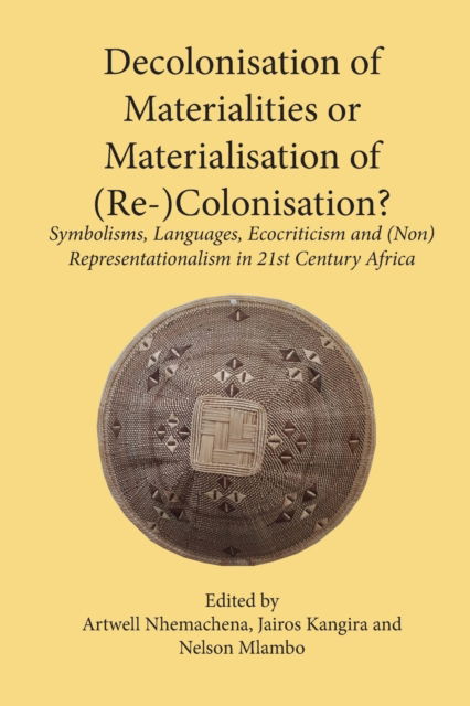 Decolonisation of Materialities or Materialisation of (Re-)Colonisation? - Artwell Nhemachena - Books - Langaa RPCID - 9789956763948 - November 24, 2017