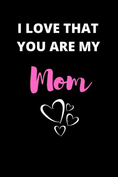 Cover for Notebooks Journal · I Love That You Are My Mom (Paperback Book) (2020)