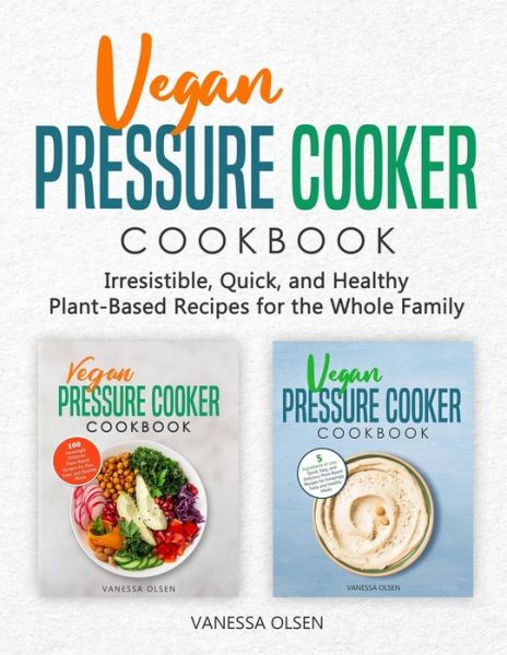 Cover for Olsen Vanessa Olsen · Vegan Pressure Cooker Cookbook: Irresistible, Quick, and Healthy Plant-Based Recipes for the Whole Family (Paperback Book) (2020)