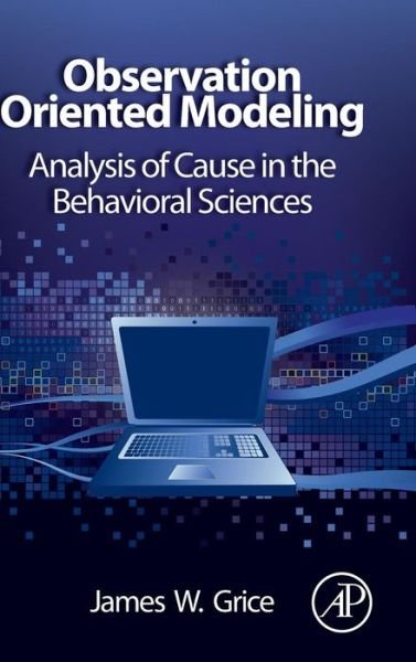 Cover for Grice, James W. (Department of Psychology, Oklahoma State University, Stillwater, Oklahoma, USA) · Observation Oriented Modeling: Analysis of Cause in the Behavioral Sciences (Hardcover bog) (2011)
