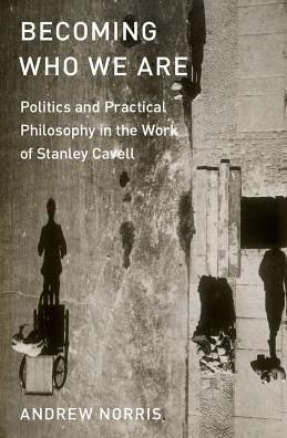 Cover for Norris, Andrew (Associate Professor of Political Science and Affiliated Professor of Philosophy, Associate Professor of Political Science and Affiliated Professor of Philosophy, University of California, Santa Barbara) · Becoming Who We Are: Politics and Practical Philosophy in the Work of Stanley Cavell (Gebundenes Buch) (2017)