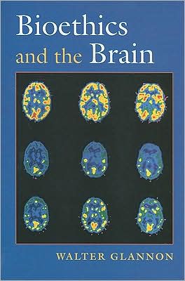 Cover for Glannon, Walter (Canada Research Chair in Medical Bioethics and Ethical Theory, Canada Research Chair in Medical Bioethics and Ethical Theory, University of Calgary, Canada) · Bioethics and the Brain (Paperback Book) (2008)