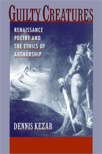 Cover for Kezar, Dennis (Associate Professor of English, Associate Professor of English, University of Utah) · Guilty Creatures: Renaissance Poetry and the Ethics of Authorship (Paperback Bog) (2011)