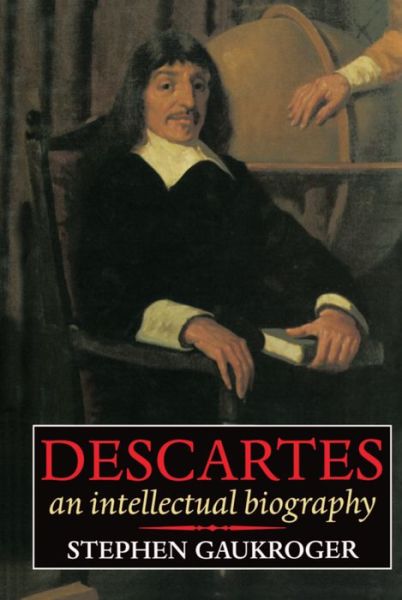 Cover for Gaukroger, Stephen (Reader in Philosophy, Reader in Philosophy, University of Sydney) · Descartes: An Intellectual Biography (Hardcover Book) (1995)