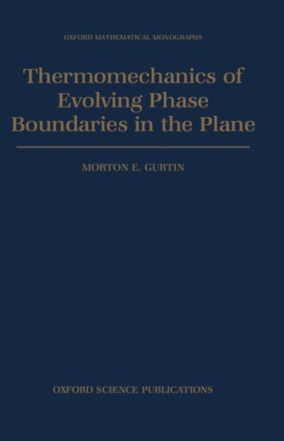 Cover for Gurtin, Morton E. (Professor of Mathematics and Director, Center for Nonlinear Analysis, Department of Mechanics, Professor of Mathematics and Director, Center for Nonlinear Analysis, Department of Mechanics, Carnegie Mellon University, Pittsburgh, USA) · Thermomechanics of Evolving Phase Boundaries in the Plane - Oxford Mathematical Monographs (Hardcover Book) (1993)