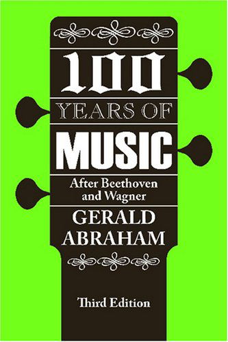 Cover for Gerald Abraham · One Hundred Years of Music: After Beethoven and Wagner (Paperback Book) (2008)