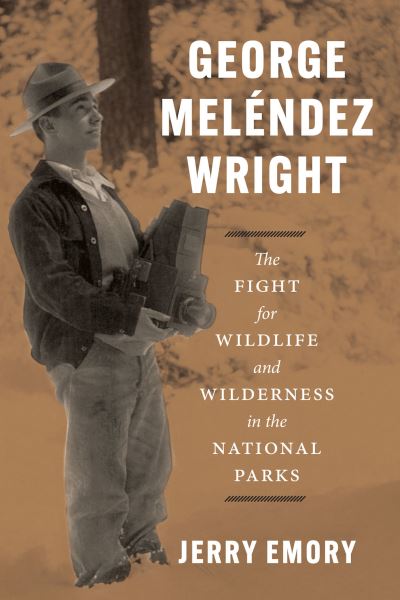 Cover for Jerry Emory · George Melendez Wright: The Fight for Wildlife and Wilderness in the National Parks (Hardcover Book) (2023)