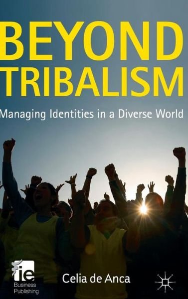 Cover for Celia De Anca · Beyond Tribalism: Managing Identities in a Diverse World - IE Business Publishing (Hardcover Book) (2012)