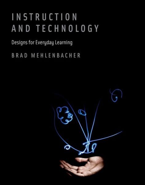 Instruction and Technology: Designs for Everyday Learning - The MIT Press - Mehlenbacher, Brad (Associate Professor, North Carolina State University) - Books - MIT Press Ltd - 9780262013949 - August 6, 2010