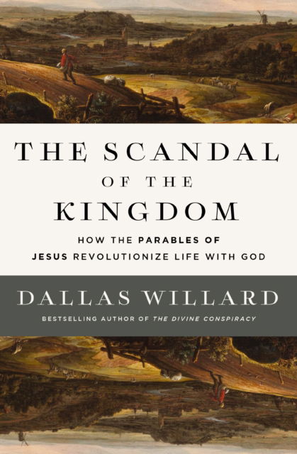 Cover for Dallas Willard · The Scandal of the Kingdom: How the Parables of Jesus Revolutionize Life with God (Gebundenes Buch) (2024)