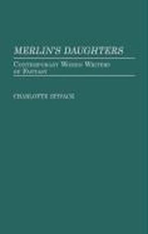 Cover for Charlott Spivack · Merlin's Daughters: Contemporary Women Writers of Fantasy - Contributions to the Study of Science Fiction and Fantasy (Hardcover Book) (1987)
