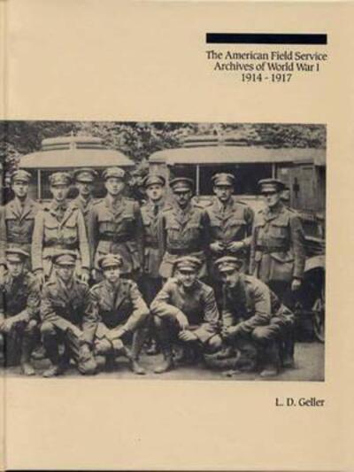 Cover for Lawrence D Geller · The American Field Service Archives of World War I, 1914-1917 - Bibliographies and Indexes in World History (Hardcover Book) (1989)