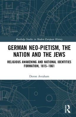 Cover for Avraham, Doron (Bar-Ilan University, Israel) · German Neo-Pietism, the Nation and the Jews: Religious Awakening and National Identities Formation, 1815–1861 - Routledge Studies in Modern European History (Innbunden bok) (2020)