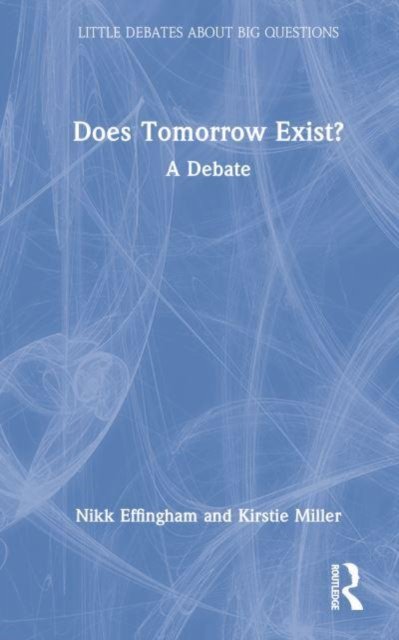 Cover for Effingham, Nikk (University of Birmingham, UK) · Does Tomorrow Exist?: A Debate - Little Debates about Big Questions (Hardcover Book) (2023)