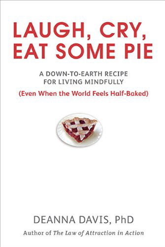 Cover for Davis, Deanna (Deanna Davis) · Laugh, Cry, Eat Some Pie: A Down-to-Earth Recipe for Living Mindfully (Even When the World Feels Half-Baked) (Paperback Book) [1 Original edition] (2010)