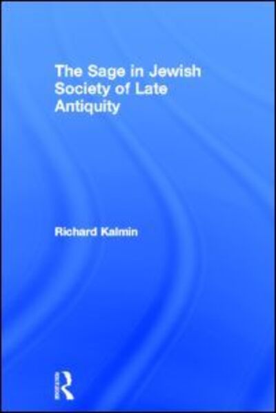 Cover for Richard Kalmin · The Sage in Jewish Society of Late Antiquity (Hardcover Book) (1998)