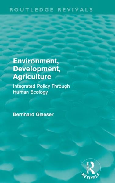 Cover for Bernhard Glaeser · Environment, Development, Agriculture: Integrated Policy Through Human Ecology - Routledge Revivals (Hardcover Book) (2010)