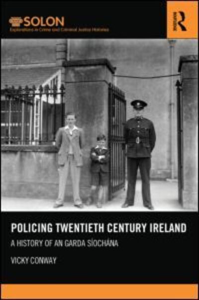 Cover for Conway, Vicky (Queens University, Belfast) · Policing Twentieth Century Ireland: A History of An Garda Siochana - Routledge SOLON Explorations in Crime and Criminal Justice Histories (Hardcover Book) (2013)