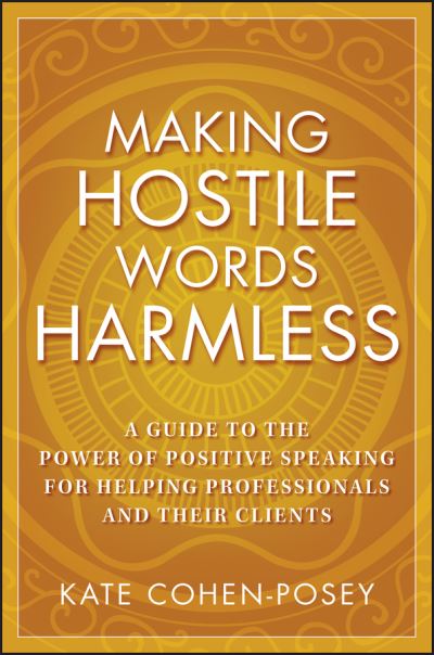 Cover for Cohen-Posey, Kate (Lakeland, FL) · Making Hostile Words Harmless: A Guide to the Power of Positive Speaking For Helping Professionals and Their Clients (Paperback Book) (2008)