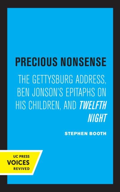 Precious Nonsense: The Gettysburg Address, Ben Jonson's Epitaphs on His Children, and Twelfth Night - Stephen Booth - Libros - University of California Press - 9780520320949 - 25 de junio de 2021