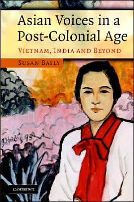 Cover for Bayly, Susan (University of Cambridge) · Asian Voices in a Post-Colonial Age: Vietnam, India and Beyond (Paperback Book) (2007)