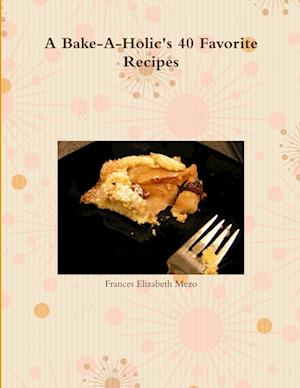Cover for Frances Elizabeth Mezo · Bake-A-Holic's 40 Favorite Recipes (Book) (2010)