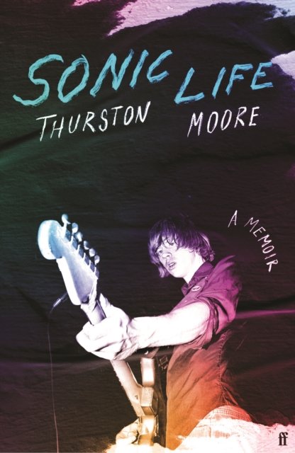 Cover for Thurston Moore · Sonic Life: The new memoir from the Sonic Youth founding member (Gebundenes Buch) [Main edition] (2023)