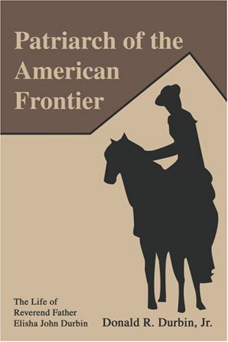 Cover for Donald Durbin  Jr. · Patriarch of the American Frontier: the Life of Reverend Father Elisha John Durbin (Paperback Book) (2004)