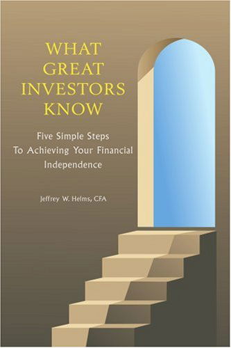 Cover for Jeffrey Helms · What Great Investors Know: Five Simple Steps to Achieving Your Financial Independence (Paperback Book) (2004)