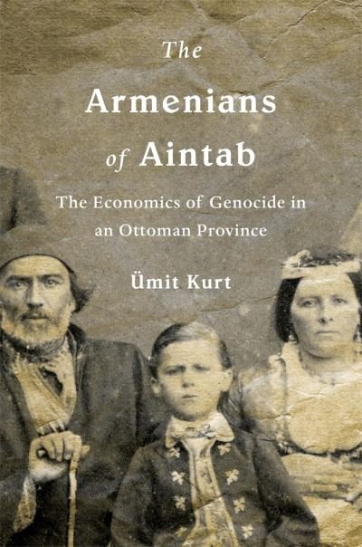 Cover for UEmit Kurt · The Armenians of Aintab: The Economics of Genocide in an Ottoman Province (Hardcover bog) (2021)