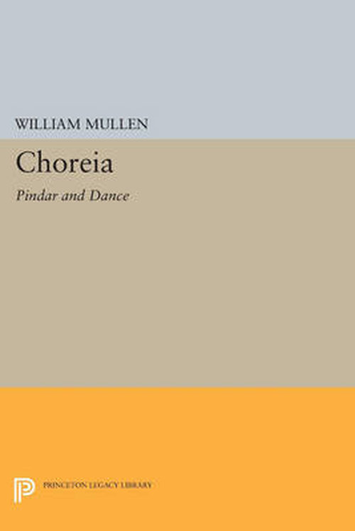 Cover for William Mullen · Choreia: Pindar and Dance - Princeton Legacy Library (Paperback Book) (2014)