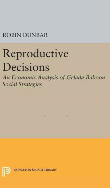 Cover for Robin Dunbar · Reproductive Decisions: An Economic Analysis of Gelada Baboon Social Strategies - Monographs in Behavior and Ecology (Hardcover Book) (2016)