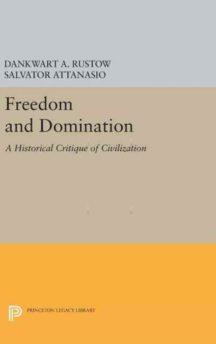 Cover for Dankwart A. Rustow · Freedom and Domination: A Historical Critique of Civilization - Princeton Legacy Library (Innbunden bok) (2016)