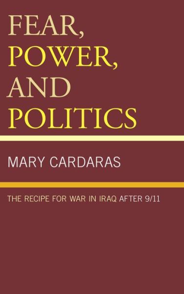 Cover for Mary Cardaras · Fear, Power, and Politics: The Recipe for War in Iraq after 9/11 (Hardcover Book) (2013)