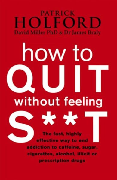 How To Quit Without Feeling S**T: The fast, highly effective way to end addiction to caffeine, sugar, cigarettes, alcohol, illicit or prescription drugs - Patrick Holford - Książki - Little, Brown Book Group - 9780749909949 - 25 września 2008