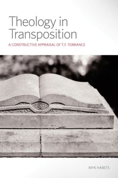 Cover for Myk Habets · Theology in Transposition: A Constructive Appraisal of T. F. Torrance (Taschenbuch) (2013)