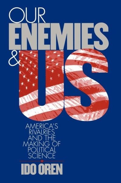 Cover for Ido Oren · Our Enemies and US: America's Rivalries and the Making of Political Science (Paperback Bog) (2013)