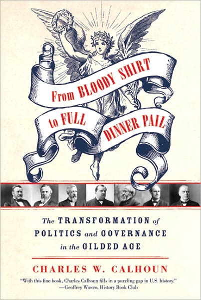 From Bloody Shirt to Full Dinner Pail: The Transformation of Politics and Governance in the Gilded Age - Charles W Calhoun - Books - Hill & Wang Inc.,U.S. - 9780809047949 - August 16, 2011