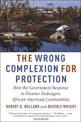 Cover for Robert D. Bullard · The Wrong Complexion for Protection: How the Government Response to Disaster Endangers African American Communities (Paperback Book) (2023)