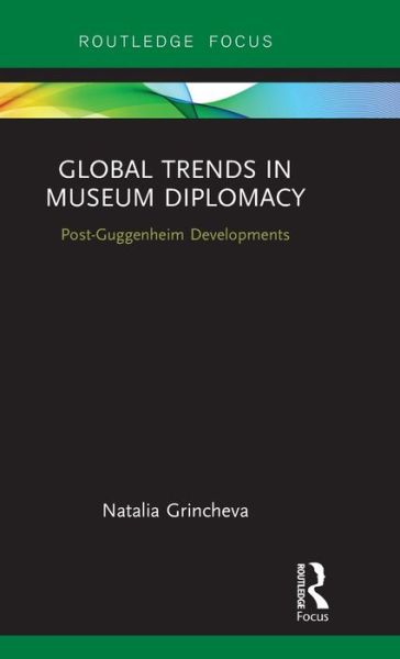 Cover for Grincheva, Natalia (University of Melbourne, Australia) · Global Trends in Museum Diplomacy: Post-Guggenheim Developments - Museums in Focus (Hardcover Book) (2019)