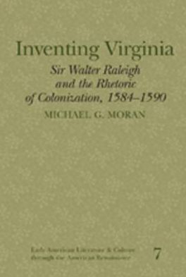 Cover for Michael G. Moran · Inventing Virginia: Sir Walter Raleigh and the Rhetoric of Colonization, 1584-1590 - Early American Literature and Culture Through the American Renaissance (Hardcover Book) (2006)