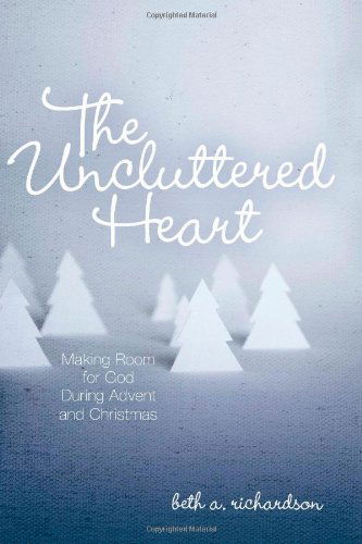 Cover for Beth A. Richardson · The Uncluttered Heart: Making Room for God During Advent and Christmas (Pocketbok) (2009)
