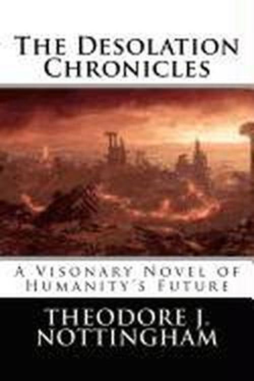 Cover for Theodore J. Nottingham · The Desolation Chronicles: a Visionary Novel of Humanity's Future (Paperback Book) (2012)