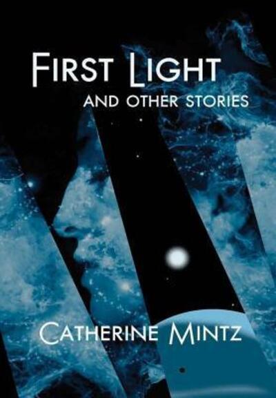 Cover for Catherine Mintz · First Light and Other Stories (Hardcover Book) (2017)