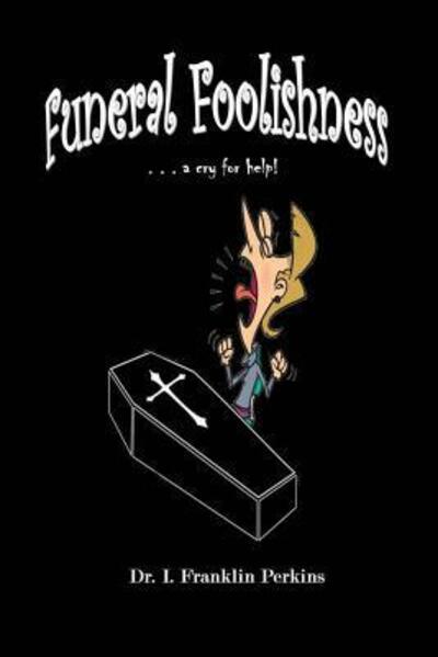 Cover for Dr I Franklin Perkins · Funeral Foolishness : . . . a Cry Help! (Taschenbuch) (2017)