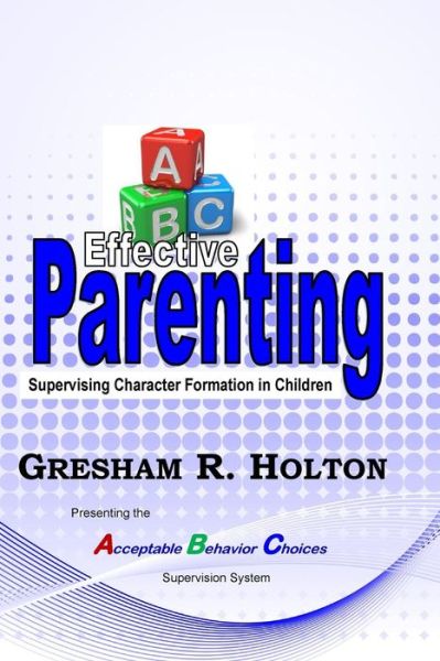 Cover for Gresham R Holton · The ABC's of Effective Parenting (Paperback Book) (2016)