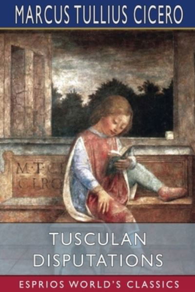 Tusculan Disputations (Esprios Classics) - Marcus Tullius Cicero - Kirjat - Blurb - 9781006676949 - perjantai 26. huhtikuuta 2024