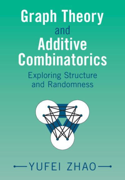 Graph Theory and Additive Combinatorics: Exploring Structure and Randomness - Zhao, Yufei (Massachusetts Institute of Technology) - Bøger - Cambridge University Press - 9781009310949 - 31. august 2023