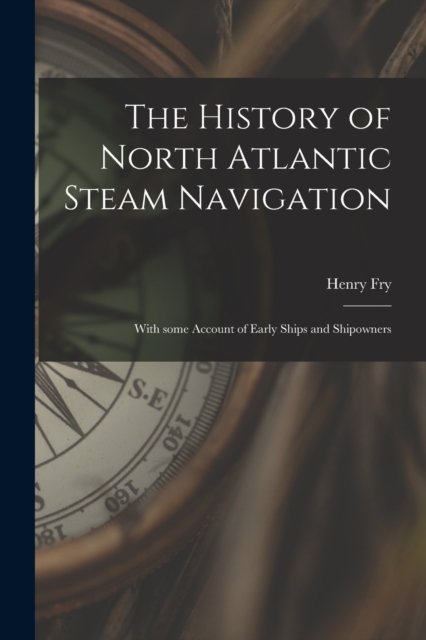 Cover for Henry Fry · The History of North Atlantic Steam Navigation [microform] (Paperback Book) (2021)