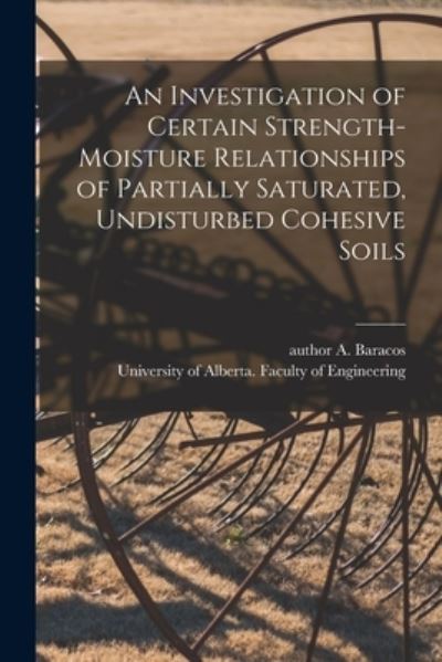 Cover for A Author Baracos · An Investigation of Certain Strength-moisture Relationships of Partially Saturated, Undisturbed Cohesive Soils (Paperback Book) (2021)